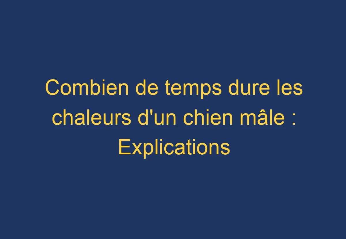 Combien de temps dure les chaleurs d