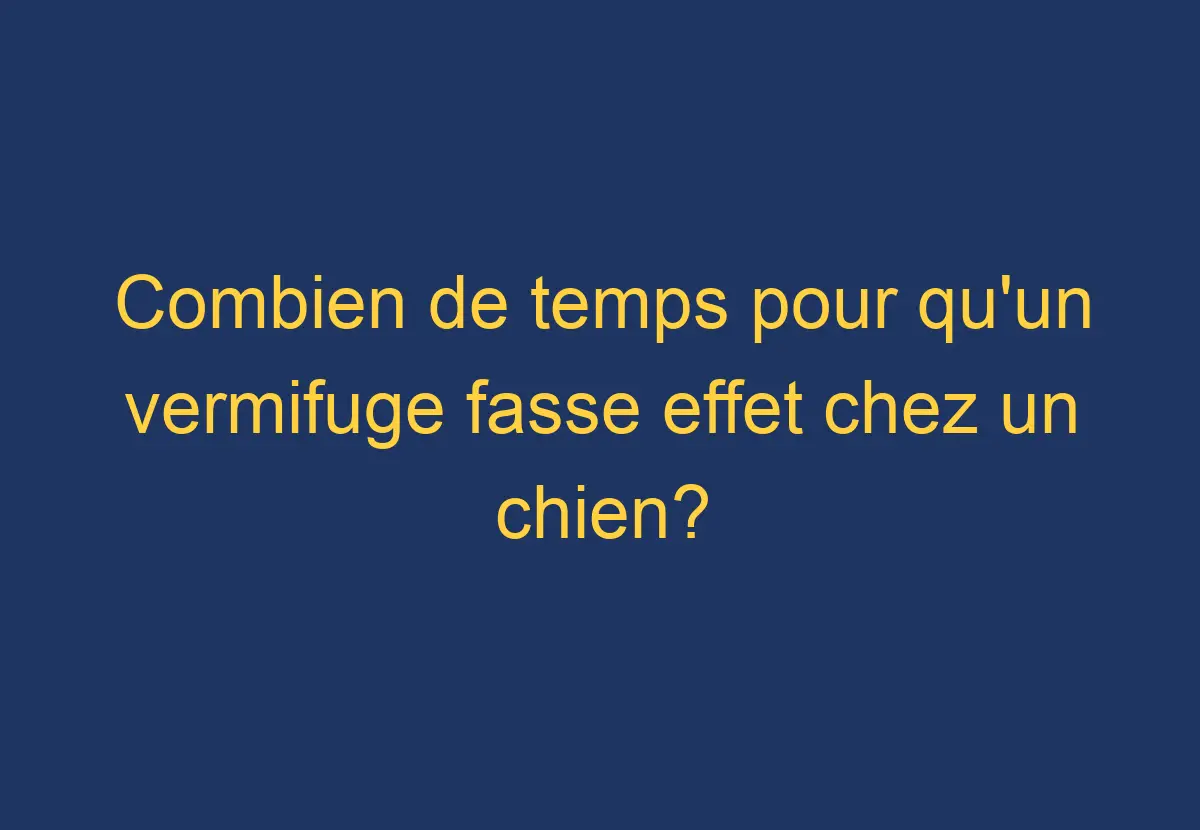 Combien de temps pour qu